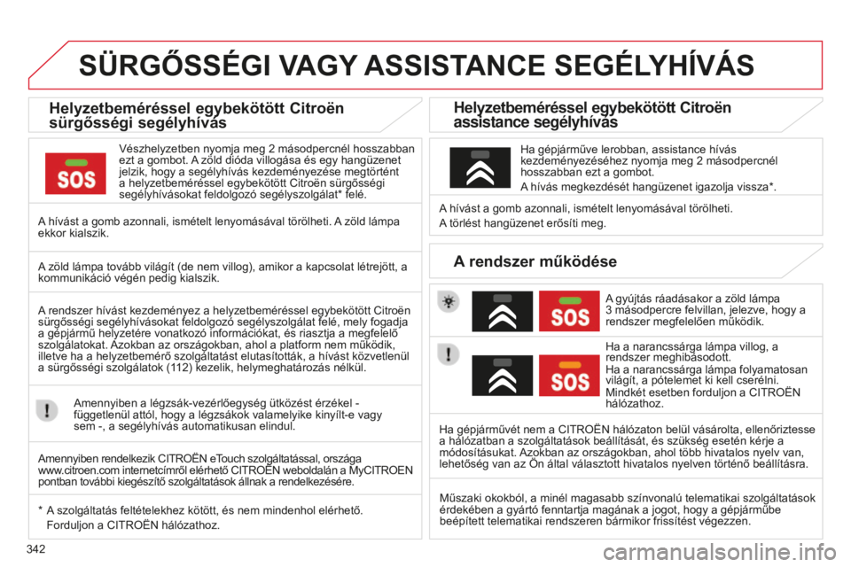 CITROEN C4 SPACETOURER 2015  Kezelési útmutató (in Hungarian) 342
C4-Picasso-II_hu_Chap10a_BTA_ed01-2014
SÜRGőSSÉGI VAGY ASSISTANCE   SEGÉLYH í VÁS
Helyzetbeméréssel egybekötött Citroën 
sürgősségi segélyhívás
Vészhelyzetben nyomja meg 2 másod