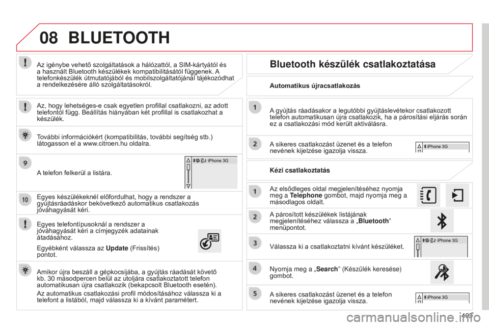 CITROEN C4 SPACETOURER 2015 Kezelési útmutató (in Hungarian) 08
403
C4-Picasso-II_hu_Chap10b_SMEGplus_ed01-2014
Egyes készülékeknél előfordulhat, hogy a rendszer a
gyújtásráadáskor bekövetkező automatikus csatlakozás
jóváhagyását kéri.
Egyes CITROEN C4 SPACETOURER 2015 Kezelési útmutató (in Hungarian) 08
403
C4-Picasso-II_hu_Chap10b_SMEGplus_ed01-2014
Egyes készülékeknél előfordulhat, hogy a rendszer a
gyújtásráadáskor bekövetkező automatikus csatlakozás
jóváhagyását kéri.
Egyes