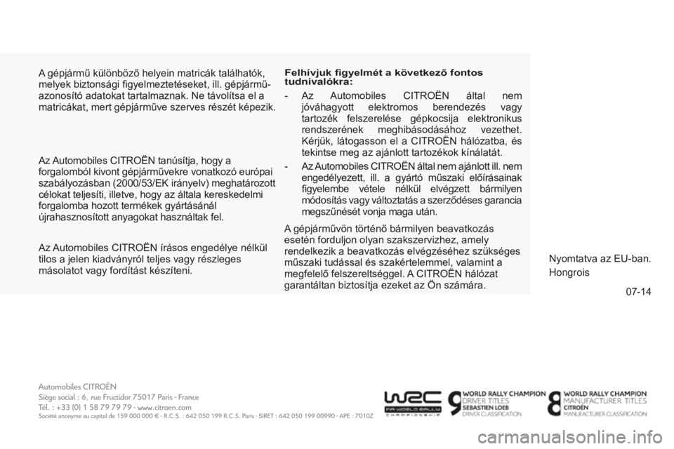 CITROEN C4 SPACETOURER 2015  Kezelési útmutató (in Hungarian) 07-14
C4-Picasso-II_hu_Chap12_couv-fin_ed01-2014
A gépjármű különböző helyein matricák találhatók, 
melyek biztonsági figyelmeztetéseket, ill. gépjármű-
azonosító adatokat tartalmazna