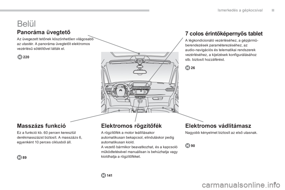 CITROEN C4 SPACETOURER 2014  Kezelési útmutató (in Hungarian) .
9
Ismerkedés a gépkocsival
  Belül 
 
 
Panoráma üvegtető 
 Az üvegezett tetőnek köszönhetően világosabb 
az utastér. A panoráma üvegtetőt elektromos
vezérlésű s