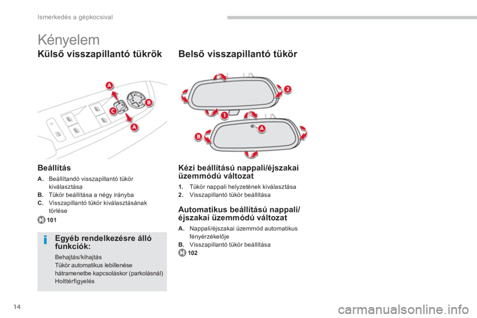 CITROEN C4 SPACETOURER 2014  Kezelési útmutató (in Hungarian) 14
Ismerkedés a gépkocsival
  Kényelem 
 
 
Belső visszapillantó tükör 
 
 
Kézi beállítású nappali/éjszakaiüzemmódú változat 
1.Tükör nappali helyzetének kiválasztása 
2.   Viss