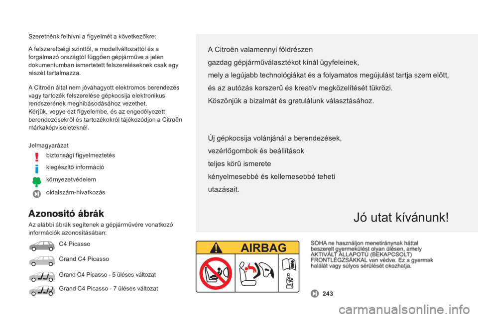 CITROEN C4 SPACETOURER 2014 Kezelési útmutató (in Hungarian) Szeretnénk felhívni a figyelmét a következőkre:
Jelmagyarázat
biztonsági figyelmeztetés
kiegészítő információ
környezetvédelem
oldalszám-hivatkozás A f CITROEN C4 SPACETOURER 2014 Kezelési útmutató (in Hungarian) Szeretnénk felhívni a figyelmét a következőkre:
Jelmagyarázat
biztonsági figyelmeztetés
kiegészítő információ
környezetvédelem
oldalszám-hivatkozás A f