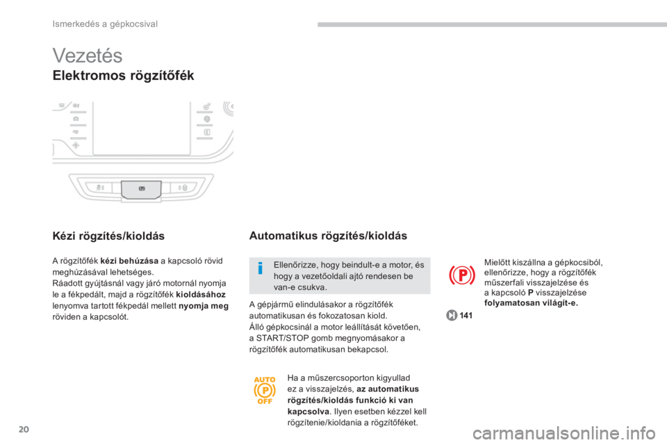 CITROEN C4 SPACETOURER 2014  Kezelési útmutató (in Hungarian) 20
Ismerkedés a gépkocsival
  Vezeté s  
Elektromos rögzítőfék
Kézi rögzítés/kioldás    
Automatikus rögzítés/kioldás 
 
 
Mielőtt kiszállna a gépkocsiból, ellenőrizze, hogy a rö