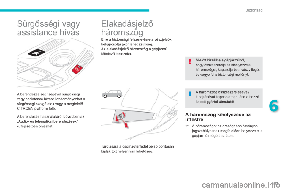 CITROEN C4 SPACETOURER 2014  Kezelési útmutató (in Hungarian) 223
6
Biztonság
   
A berendezés segítségével sürgősségi 
vagy assistance hívást kezdeményezhet a 
sürgősségi szolgálatok vagy a megfelelő 
CITROËN platform felé. 
   
 
 
 
 
 
 
 
