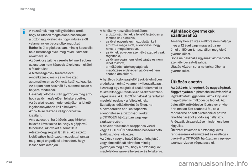 CITROEN C4 SPACETOURER 2014  Kezelési útmutató (in Hungarian) 234
Biztonság
   
 
 
 
 
A vezetőnek meg kell győződnie arról, 
hogy az utasok megfelelően használják 
a biztonsági öveket, és hogy indulás előtt 
valamennyien becsatolták magukat. 
  B