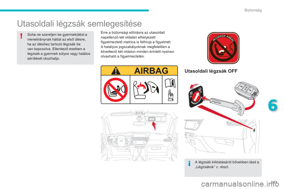 CITROEN C4 SPACETOURER 2014  Kezelési útmutató (in Hungarian) 243
6
Biztonság
  Utasoldali légzsák semlegesítése  
 
 
Utasoldali légzsák OFF
 
 
A légzsák kiiktatásáról bővebben lásd a „Légzsákok” c. részt.  
 
 
 
Soha ne szereljen be gyer