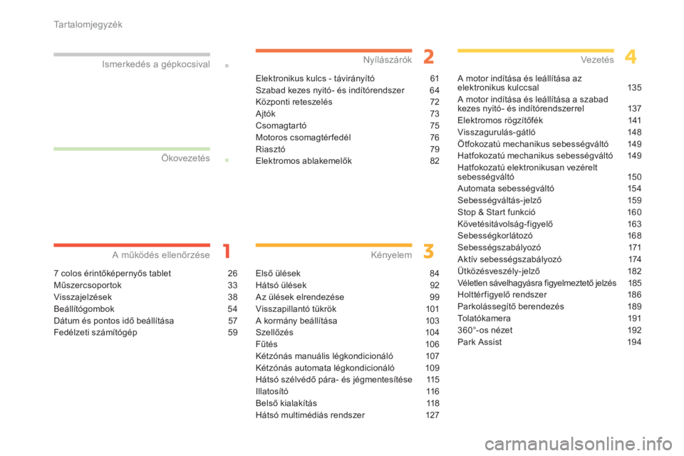 CITROEN C4 SPACETOURER 2014  Kezelési útmutató (in Hungarian) Ta r t a l o m j e g y z é k
7 colos érintőképernyős tablet  26
Műszercsoportok 33
Visszajelzések 38
Beállítógombok 54
Dátum és pontos idő beállítása 57
Fedélzeti számítógép 59
A 