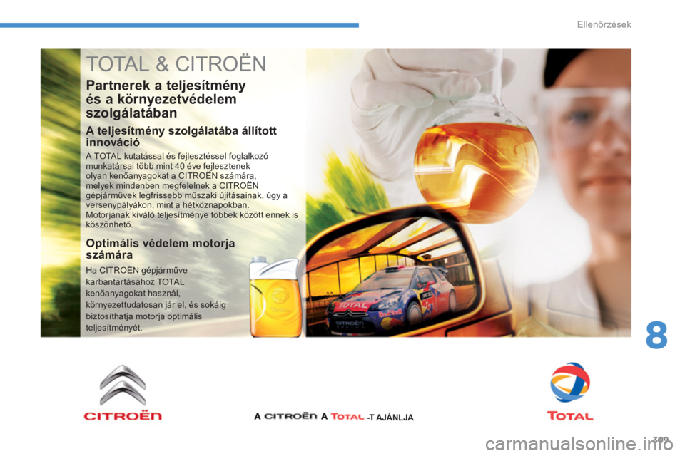 CITROEN C4 SPACETOURER 2014  Kezelési útmutató (in Hungarian) 309
8
Ellenőrzések
 
TOTAL & CITROËN 
 
 
Partnerek a teljesítmény 
és a környezetvédelem 
szolgálatában 
   
A teljesítmény szolgálatába állított 
innováció 
  A TOTAL kutatással 