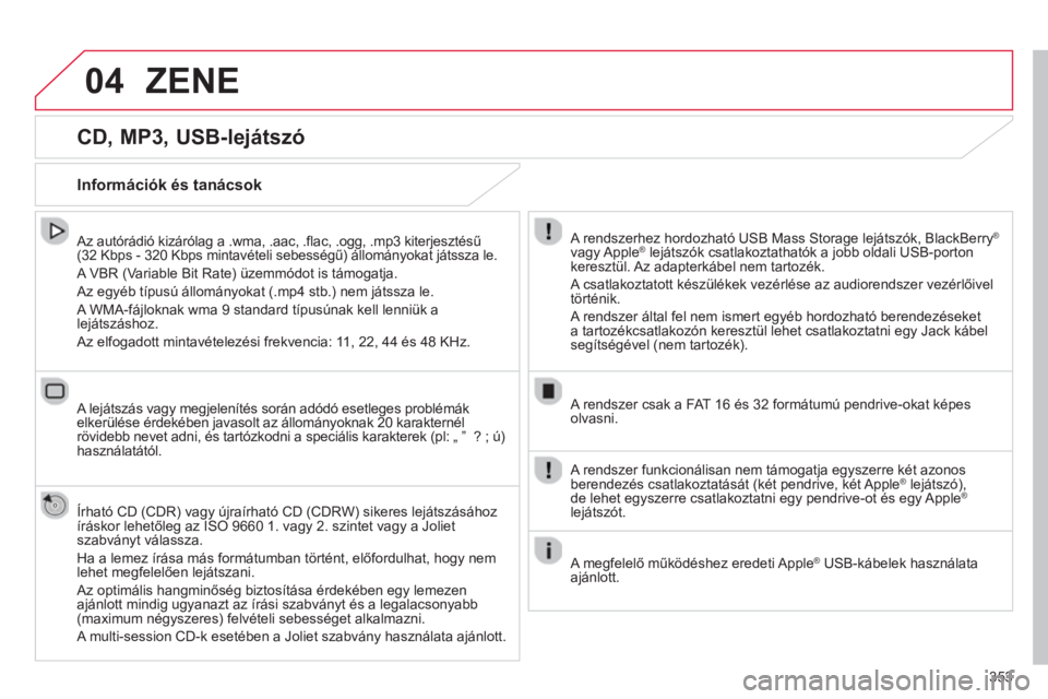 CITROEN C4 SPACETOURER 2014  Kezelési útmutató (in Hungarian) 353
04
   
CD, MP3, USB-lejátszó 
 
 Az autórádió kizárólag a .wma, .aac, .flac, .ogg, .mp3 kiterjesztésű(32 Kbps - 320 Kbps mintavételi sebességű) állományokat játssza le.
 
A VBR (Var