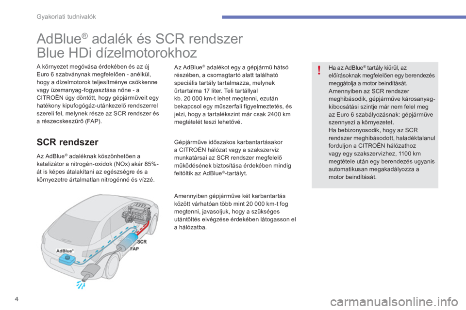 CITROEN C4 SPACETOURER 2014  Kezelési útmutató (in Hungarian) 4
Gyakorlati tudnivalók
   
 
 
 
 
 
 
 
 
 
 
 
 
 
 
 
 
 
AdBlue ® 
 adalék és SCR rendszer  
Blue HDi dízelmotorokhoz  
 
 
A környezet megóvása érdekében és az új 
Euro 6 szabványna