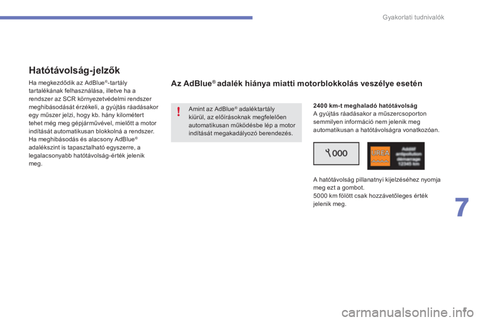 CITROEN C4 SPACETOURER 2014  Kezelési útmutató (in Hungarian) 5
7
Gyakorlati tudnivalók
   
 
 
 
 
Hatótávolság-jelzők 
 
 
Ha megkezdődik az AdBlue ® 
-tartály 
tartalékának felhasználása, illetve ha a 
rendszer az SCR környezetvédelmi rendszer 
