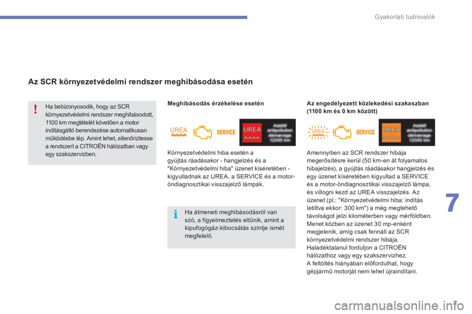 CITROEN C4 SPACETOURER 2014  Kezelési útmutató (in Hungarian) 7
7
Gyakorlati tudnivalók
   
 
Az SCR környezetvédelmi rendszer meghibásodása esetén 
 
Ha bebizonyosodik, hogy az SCR 
környezetvédelmi rendszer meghibásodott, 
1100 km megtételét követ�