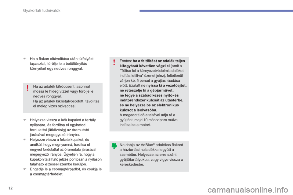 CITROEN C4 SPACETOURER 2014  Kezelési útmutató (in Hungarian) 12
Gyakorlati tudnivalók
   
Ne dobja az AdBlue ® 
 adalékos flakont 
a háztartási hulladékkal együtt a 
szemétbe. Helyezze az erre szánt 
gyűjtőtartályokba, vagy vigye vissza a 
keresked�