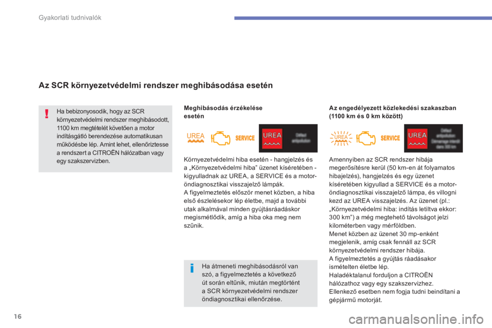 CITROEN C4 SPACETOURER 2014  Kezelési útmutató (in Hungarian) 16
Gyakorlati tudnivalók
   
 
Az SCR környezetvédelmi rendszer meghibásodása esetén 
 
Ha bebizonyosodik, hogy az SCR 
környezetvédelmi rendszer meghibásodott, 
1100 km megtételét követő