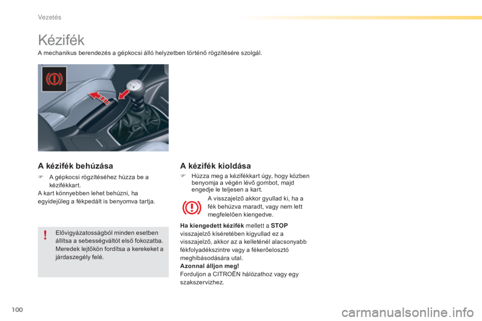 CITROEN C5 2016 Kezelési útmutató (in Hungarian) 100
C5_hu_Chap04_conduite_ed01-2015
Kézifék
A mechanikus berendezés a gépkocsi álló helyzetben történő rögzítésére szolgál.A visszajelző akkor gyullad ki, ha a
fék behúzva maradt, va CITROEN C5 2016 Kezelési útmutató (in Hungarian) 100
C5_hu_Chap04_conduite_ed01-2015
Kézifék
A mechanikus berendezés a gépkocsi álló helyzetben történő rögzítésére szolgál.A visszajelző akkor gyullad ki, ha a
fék behúzva maradt, va