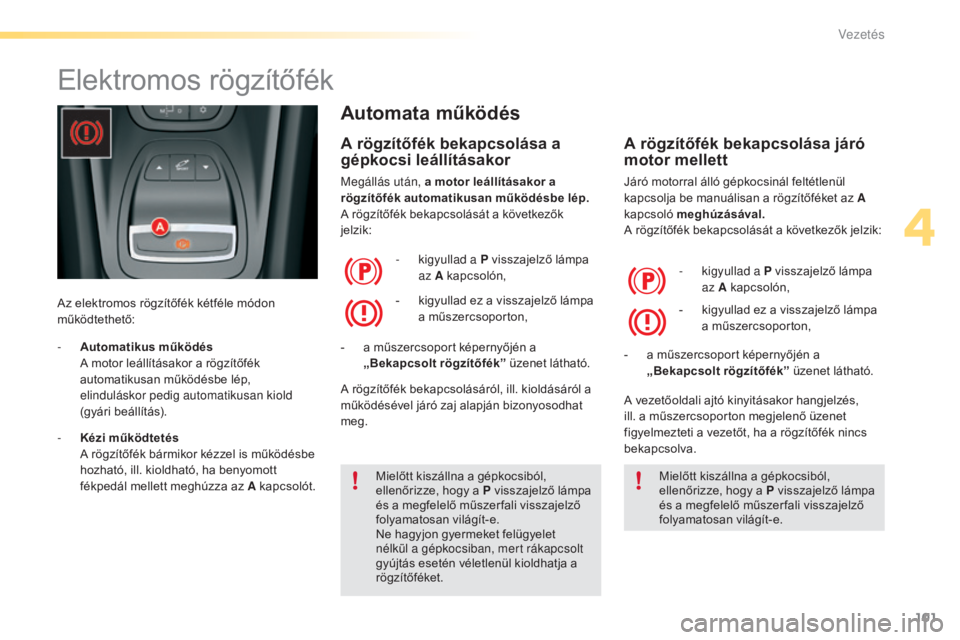 CITROEN C5 2016 Kezelési útmutató (in Hungarian) 101
C5_hu_Chap04_conduite_ed01-2015
Elektromos rögzítőfék
Az elektromos rögzítőfék kétféle módon
működtethető:
Automata működés
A rögzítőfék bekapcsolása a
gépkocsi leállít CITROEN C5 2016 Kezelési útmutató (in Hungarian) 101
C5_hu_Chap04_conduite_ed01-2015
Elektromos rögzítőfék
Az elektromos rögzítőfék kétféle módon
működtethető:
Automata működés
A rögzítőfék bekapcsolása a
gépkocsi leállít