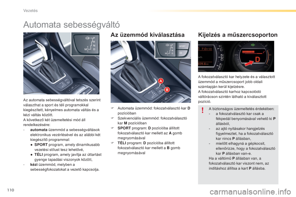 CITROEN C5 2016 Kezelési útmutató (in Hungarian) 110
C5_hu_Chap04_conduite_ed01-2015
Az üzemmód kiválasztásaKijelzés a műszercsoporton
F Automata üzemmód: fokozatválasztó kar D
pozícióban
F
S
zekvenciális üzemmód: fokozatválaszt CITROEN C5 2016 Kezelési útmutató (in Hungarian) 110
C5_hu_Chap04_conduite_ed01-2015
Az üzemmód kiválasztásaKijelzés a műszercsoporton
F Automata üzemmód: fokozatválasztó kar D
pozícióban
F
S
zekvenciális üzemmód: fokozatválaszt