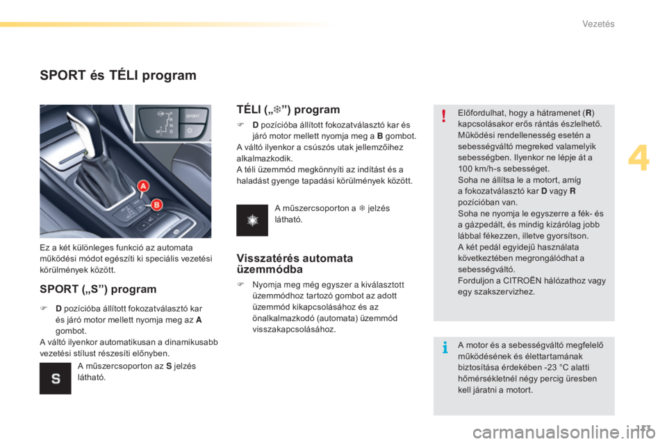 CITROEN C5 2016 Kezelési útmutató (in Hungarian) 113
C5_hu_Chap04_conduite_ed01-2015
SPORT és TÉLI program
SPORT („S”) program
Ez a két különleges funkció az automata
működési módot egészíti ki speciális vezetési
körülmények k CITROEN C5 2016 Kezelési útmutató (in Hungarian) 113
C5_hu_Chap04_conduite_ed01-2015
SPORT és TÉLI program
SPORT („S”) program
Ez a két különleges funkció az automata
működési módot egészíti ki speciális vezetési
körülmények k