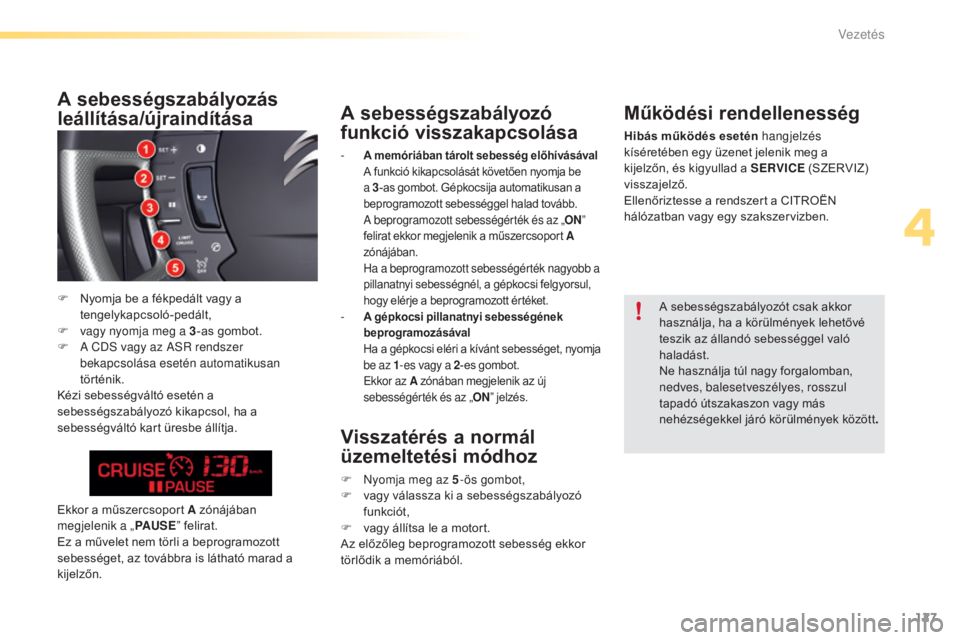 CITROEN C5 2016 Kezelési útmutató (in Hungarian) 127
C5_hu_Chap04_conduite_ed01-2015
A sebességszabályozó
funkció visszakapcsolása
- A memóriában tárolt sebesség előhívásával A f
unkció kikapcsolását követően nyomja be
a 3-as g CITROEN C5 2016 Kezelési útmutató (in Hungarian) 127
C5_hu_Chap04_conduite_ed01-2015
A sebességszabályozó
funkció visszakapcsolása
- A memóriában tárolt sebesség előhívásával A f
unkció kikapcsolását követően nyomja be
a 3-as g