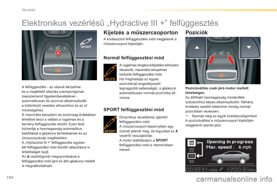 CITROEN C5 2016 Kezelési útmutató (in Hungarian) 134
C5_hu_Chap04_conduite_ed01-2015
Elektronikus vezérlésű „Hydractive III +” felfüggesztés
A felfüggesztés - az utasok kényelme
és a megfelelő úttartás szempontjainak
messzemenő fi CITROEN C5 2016 Kezelési útmutató (in Hungarian) 134
C5_hu_Chap04_conduite_ed01-2015
Elektronikus vezérlésű „Hydractive III +” felfüggesztés
A felfüggesztés - az utasok kényelme
és a megfelelő úttartás szempontjainak
messzemenő fi