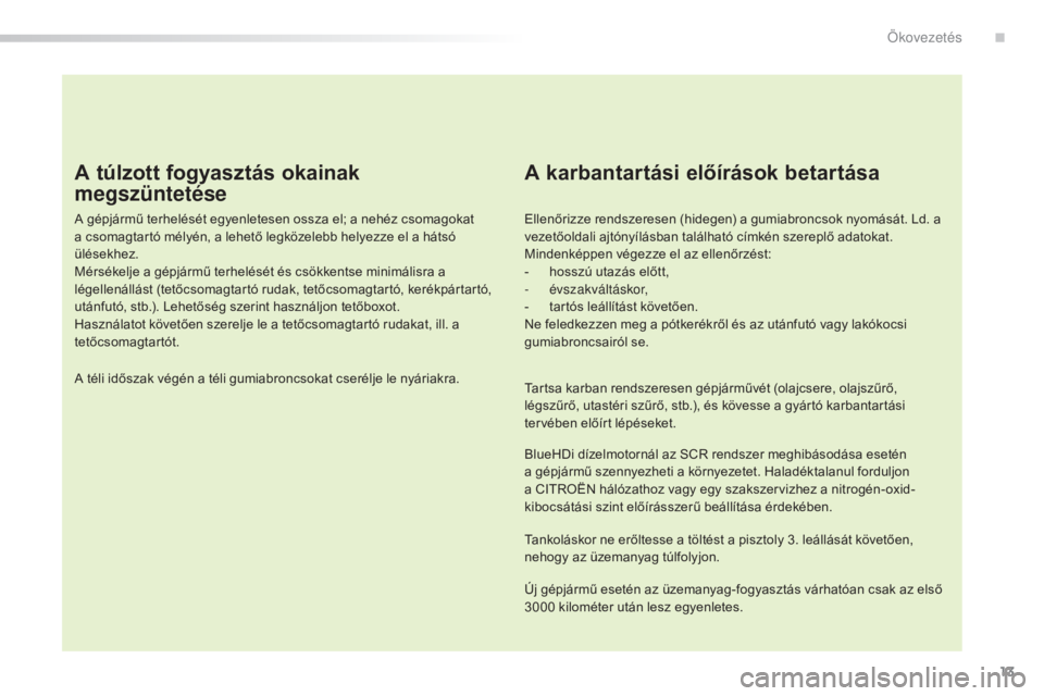 CITROEN C5 2016 Kezelési útmutató (in Hungarian) 13
C5_hu_Chap00c_eco-conduite_ed01-2015
A túlzott fogyasztás okainak
megszüntetése
A gépjármű terhelését egyenletesen ossza el; a nehéz csomagokat
a csomagtartó mélyén, a lehető legkö CITROEN C5 2016 Kezelési útmutató (in Hungarian) 13
C5_hu_Chap00c_eco-conduite_ed01-2015
A túlzott fogyasztás okainak
megszüntetése
A gépjármű terhelését egyenletesen ossza el; a nehéz csomagokat
a csomagtartó mélyén, a lehető legkö
