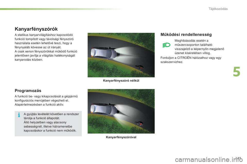 CITROEN C5 2016 Kezelési útmutató (in Hungarian) 143
C5_hu_Chap05_visibilite_ed01-2015
Működési rendellenesség
meghibásodás esetén a
műszercsoporton található
visszajelző a képernyőn megjelenő
üzenet kíséretében villog.
Kanyar f CITROEN C5 2016 Kezelési útmutató (in Hungarian) 143
C5_hu_Chap05_visibilite_ed01-2015
Működési rendellenesség
meghibásodás esetén a
műszercsoporton található
visszajelző a képernyőn megjelenő
üzenet kíséretében villog.
Kanyar f