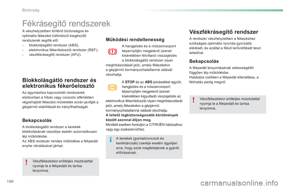 CITROEN C5 2016 Kezelési útmutató (in Hungarian) 150
C5_hu_Chap06_securite_ed01-2015
Fékrásegítő rendszerek
Blokkolásgátló rendszer és
elektronikus fékerőelosztó
Az egymáshoz kapcsolódó rendszerek
elsősorban a hibás vagy csúszós CITROEN C5 2016 Kezelési útmutató (in Hungarian) 150
C5_hu_Chap06_securite_ed01-2015
Fékrásegítő rendszerek
Blokkolásgátló rendszer és
elektronikus fékerőelosztó
Az egymáshoz kapcsolódó rendszerek
elsősorban a hibás vagy csúszós