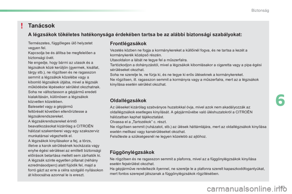CITROEN C5 2016 Kezelési útmutató (in Hungarian) 161
C5_hu_Chap06_securite_ed01-2015
A légzsákok tökéletes hatékonysága érdekében tartsa be az alábbi biztonsági szabályokat:Frontlégzsákok
Vezetés közben ne fogja a kormánykereket a k CITROEN C5 2016 Kezelési útmutató (in Hungarian) 161
C5_hu_Chap06_securite_ed01-2015
A légzsákok tökéletes hatékonysága érdekében tartsa be az alábbi biztonsági szabályokat:Frontlégzsákok
Vezetés közben ne fogja a kormánykereket a k