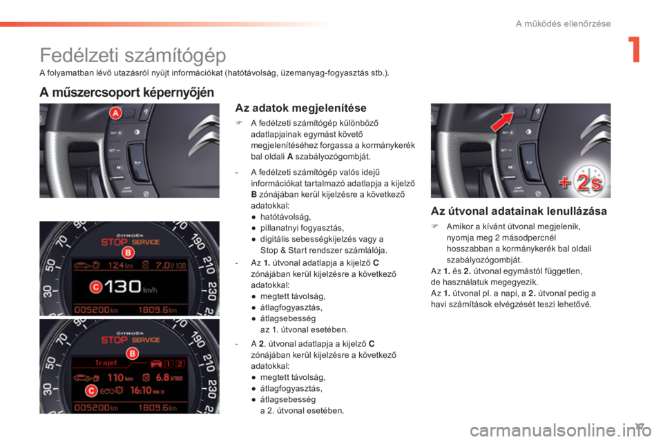 CITROEN C5 2016 Kezelési útmutató (in Hungarian) 17
C5_hu_Chap01_controle-de-marche_ed01-2015
A folyamatban lévő utazásról nyújt információkat (hatótávolság, üzemanyag-fogyasztás stb.).
A műszercsoport képernyőjén
Az adatok megjelen CITROEN C5 2016 Kezelési útmutató (in Hungarian) 17
C5_hu_Chap01_controle-de-marche_ed01-2015
A folyamatban lévő utazásról nyújt információkat (hatótávolság, üzemanyag-fogyasztás stb.).
A műszercsoport képernyőjén
Az adatok megjelen