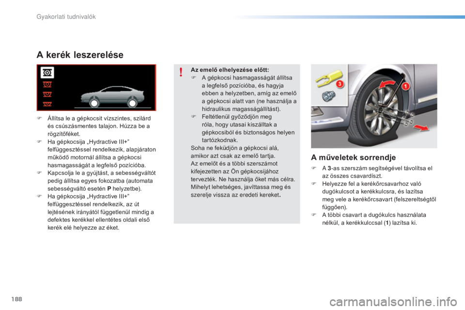 CITROEN C5 2016 Kezelési útmutató (in Hungarian) 188
C5_hu_Chap08_information_ed01-2015
A kerék leszerelése
F Állítsa le a gépkocsit vízszintes, szilárd és csúszásmentes talajon. Húzza be a
rögzítőféket.
F
H
a gépkocsija „Hydra CITROEN C5 2016 Kezelési útmutató (in Hungarian) 188
C5_hu_Chap08_information_ed01-2015
A kerék leszerelése
F Állítsa le a gépkocsit vízszintes, szilárd és csúszásmentes talajon. Húzza be a
rögzítőféket.
F
H
a gépkocsija „Hydra