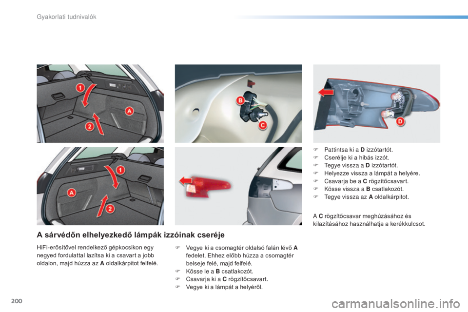 CITROEN C5 2016 Kezelési útmutató (in Hungarian) 200
C5_hu_Chap08_information_ed01-2015
A sárvédőn elhelyezkedő lámpák izzóinak cseréje
F Vegye ki a csomagtér oldalsó falán lévő A fedelet. Ehhez előbb húzza a csomagtér
belseje felé CITROEN C5 2016 Kezelési útmutató (in Hungarian) 200
C5_hu_Chap08_information_ed01-2015
A sárvédőn elhelyezkedő lámpák izzóinak cseréje
F Vegye ki a csomagtér oldalsó falán lévő A fedelet. Ehhez előbb húzza a csomagtér
belseje felé