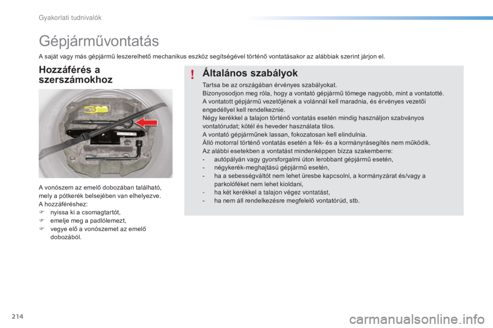 CITROEN C5 2016  Kezelési útmutató (in Hungarian) 214
C5_hu_Chap08_information_ed01-2015
Gépjárművontatás
A saját vagy más gépjármű leszerelhető mechanikus eszköz segítségével történő vontatásakor az alábbiak szerint járjon el.
A 
