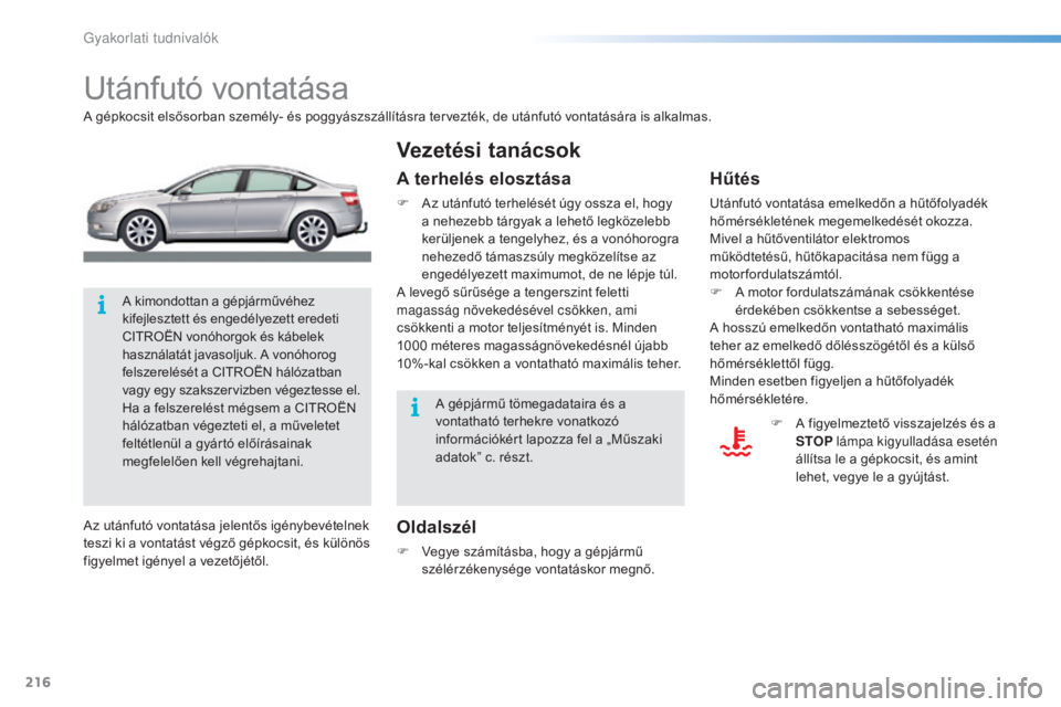 CITROEN C5 2016  Kezelési útmutató (in Hungarian) 216
C5_hu_Chap08_information_ed01-2015
Utánfutó vontatása
A gépkocsit elsősorban személy- és poggyászszállításra tervezték, de utánfutó vontatására is alkalmas.
Oldalszél
F Vegye szá