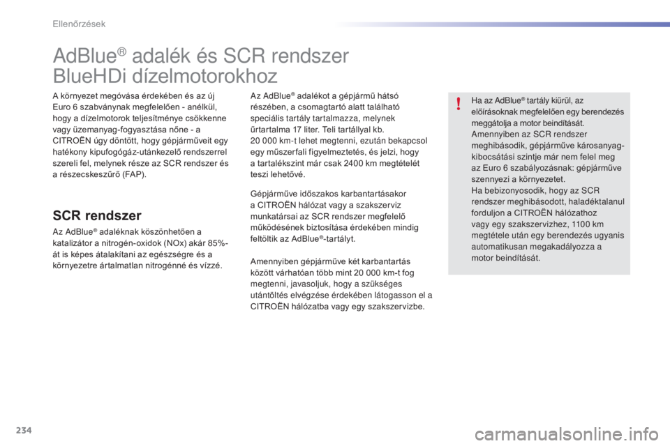 CITROEN C5 2016  Kezelési útmutató (in Hungarian) 234
C5_hu_Chap09_verification_ed01-2015
adBlue® adalék és sCR rendszer
BlueHDi dízelmotorokhoz
A környezet megóvása érdekében és az új 
Euro 6
  szabványnak megfelelően - anélkül, 
hogy