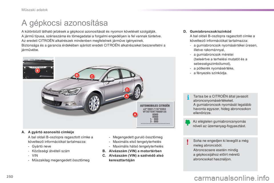CITROEN C5 2016 Kezelési útmutató (in Hungarian) 250
C5_hu_Chap10_caracteristique_ed01-2015
A gépkocsi azonosítása
A különböző látható jelzések a gépkocsi azonosítását és nyomon követését szolgálják.
A jármű típusa, szériasz CITROEN C5 2016 Kezelési útmutató (in Hungarian) 250
C5_hu_Chap10_caracteristique_ed01-2015
A gépkocsi azonosítása
A különböző látható jelzések a gépkocsi azonosítását és nyomon követését szolgálják.
A jármű típusa, szériasz