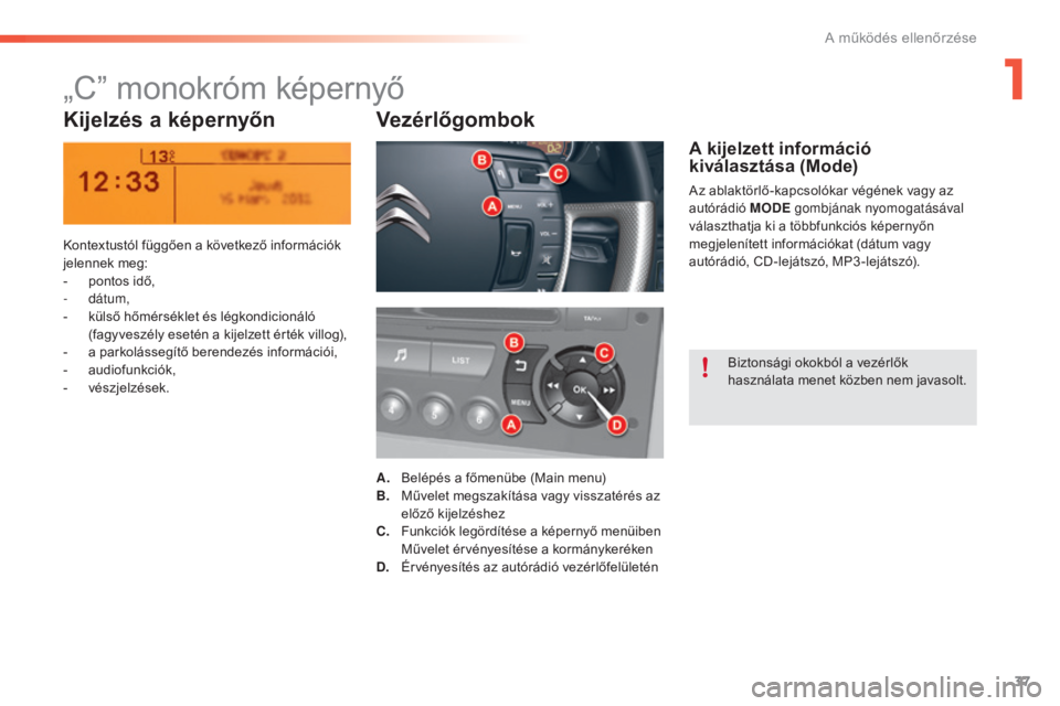 CITROEN C5 2016 Kezelési útmutató (in Hungarian) 37
C5_hu_Chap01_controle-de-marche_ed01-2015
„C” monokróm képernyő
Kijelzés a képernyőnVezérlőgombok
Kontextustól függően a következő információk
jelennek meg:
-
p
ontos idő,
- CITROEN C5 2016 Kezelési útmutató (in Hungarian) 37
C5_hu_Chap01_controle-de-marche_ed01-2015
„C” monokróm képernyő
Kijelzés a képernyőnVezérlőgombok
Kontextustól függően a következő információk
jelennek meg:
-
p
ontos idő,
-