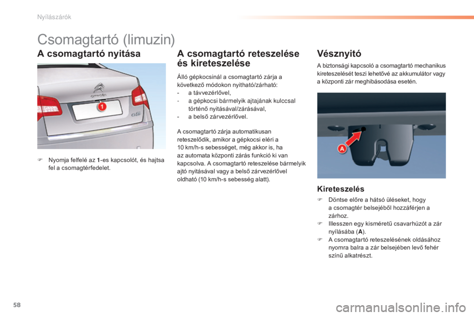 CITROEN C5 2016 Kezelési útmutató (in Hungarian) 58
C5_hu_Chap02_ouverture_ed01-2015
Csomagtartó (limuzin)
F Nyomja felfelé az 1-es kapcsolót, és hajtsa
fel a csomagtér fedelet. Álló gépkocsinál a csomagtartó zárja a
következő módoko CITROEN C5 2016 Kezelési útmutató (in Hungarian) 58
C5_hu_Chap02_ouverture_ed01-2015
Csomagtartó (limuzin)
F Nyomja felfelé az 1-es kapcsolót, és hajtsa
fel a csomagtér fedelet. Álló gépkocsinál a csomagtartó zárja a
következő módoko