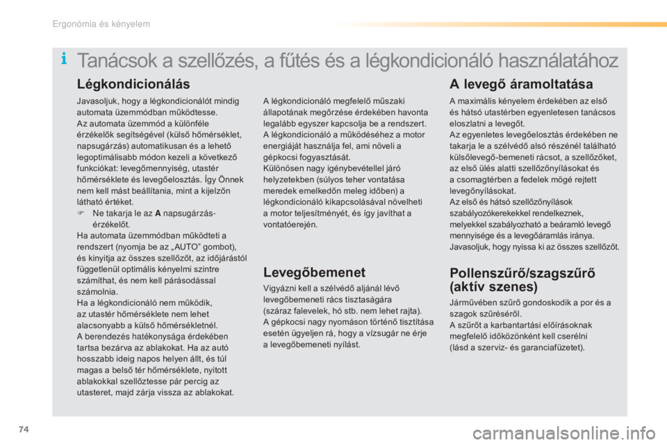 CITROEN C5 2016 Kezelési útmutató (in Hungarian) 74
C5_hu_Chap03_ergo-et-confort_ed01-2015
Javasoljuk, hogy a légkondicionálót mindig
automata üzemmódban működtesse.
Az automata üzemmód a különféle
érzékelők segítségével (külső CITROEN C5 2016 Kezelési útmutató (in Hungarian) 74
C5_hu_Chap03_ergo-et-confort_ed01-2015
Javasoljuk, hogy a légkondicionálót mindig
automata üzemmódban működtesse.
Az automata üzemmód a különféle
érzékelők segítségével (külső