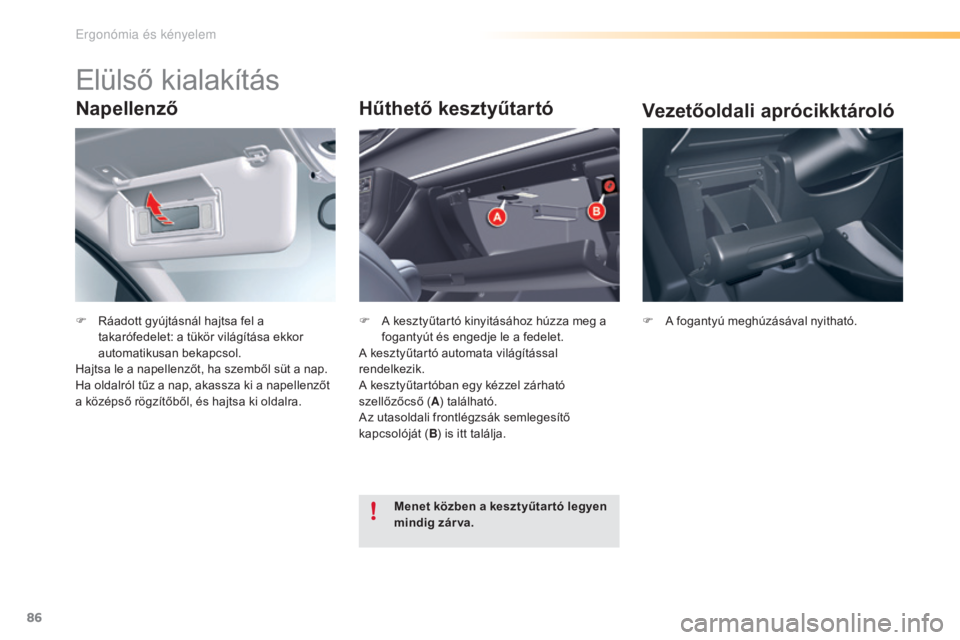 CITROEN C5 2016 Kezelési útmutató (in Hungarian) 86
C5_hu_Chap03_ergo-et-confort_ed01-2015
Napellenző
F Ráadott gyújtásnál hajtsa fel a takarófedelet: a tükör világítása ekkor
automatikusan bekapcsol.
Hajtsa le a napellenzőt, ha szembő CITROEN C5 2016 Kezelési útmutató (in Hungarian) 86
C5_hu_Chap03_ergo-et-confort_ed01-2015
Napellenző
F Ráadott gyújtásnál hajtsa fel a takarófedelet: a tükör világítása ekkor
automatikusan bekapcsol.
Hajtsa le a napellenzőt, ha szembő