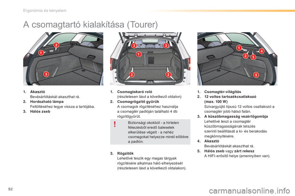CITROEN C5 2016 Kezelési útmutató (in Hungarian) 92
C5_hu_Chap03_ergo-et-confort_ed01-2015
A csomagtartó kialakítása (Tourer)
1. Akasztó B
evásárlótáskát akaszthat rá.
2.
Ho
rdozható lámpa
F
eltöltéséhez tegye vissza a tartój CITROEN C5 2016 Kezelési útmutató (in Hungarian) 92
C5_hu_Chap03_ergo-et-confort_ed01-2015
A csomagtartó kialakítása (Tourer)
1. Akasztó B
evásárlótáskát akaszthat rá.
2.
Ho
rdozható lámpa
F
eltöltéséhez tegye vissza a tartój