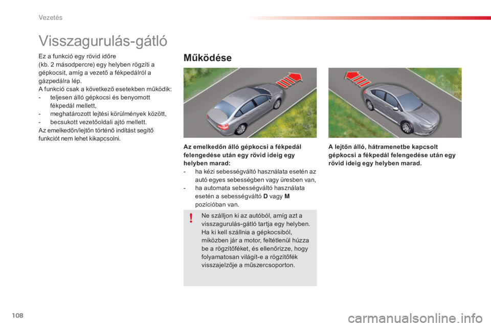 CITROEN C5 2015  Kezelési útmutató (in Hungarian) 108
C5_hu_Chap04_conduite_ed01-2014
Visszagurulás-gátló
Ez a funkció egy rövid időre  
(kb. 2  másodpercre) egy helyben rögzíti a 
gépkocsit, amíg a vezető a fékpedálról a 
gázpedálra