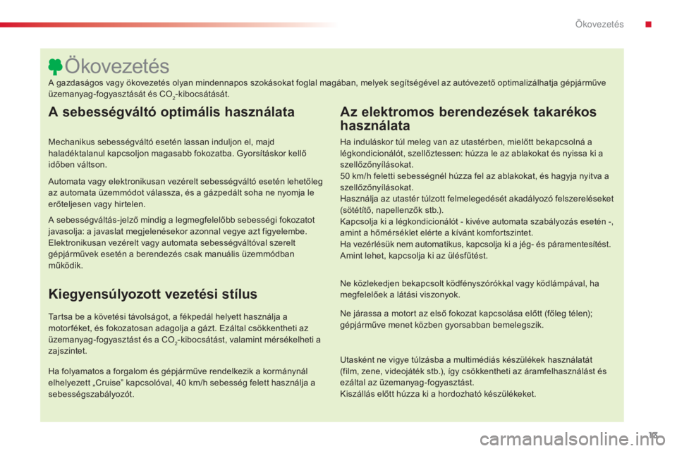 CITROEN C5 2015  Kezelési útmutató (in Hungarian) 13
C5_hu_Chap00c_eco-conduite_ed01-2014
A sebességváltó optimális használata
Mechanikus sebességváltó esetén lassan induljon el, majd 
haladéktalanul kapcsoljon magasabb fokozatba. Gyorsít