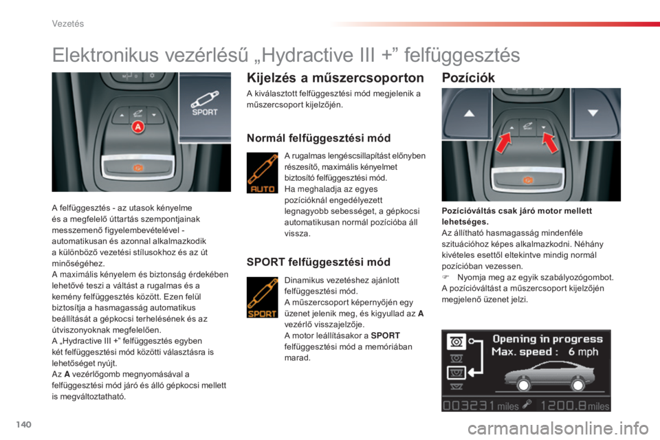 CITROEN C5 2015  Kezelési útmutató (in Hungarian) 140
C5_hu_Chap04_conduite_ed01-2014
Elektronikus vezérlésű „Hydractive III +” felfüggesztés
A felfüggesztés - az utasok kényelme 
és a megfelelő úttartás szempontjainak 
messzemenő fi