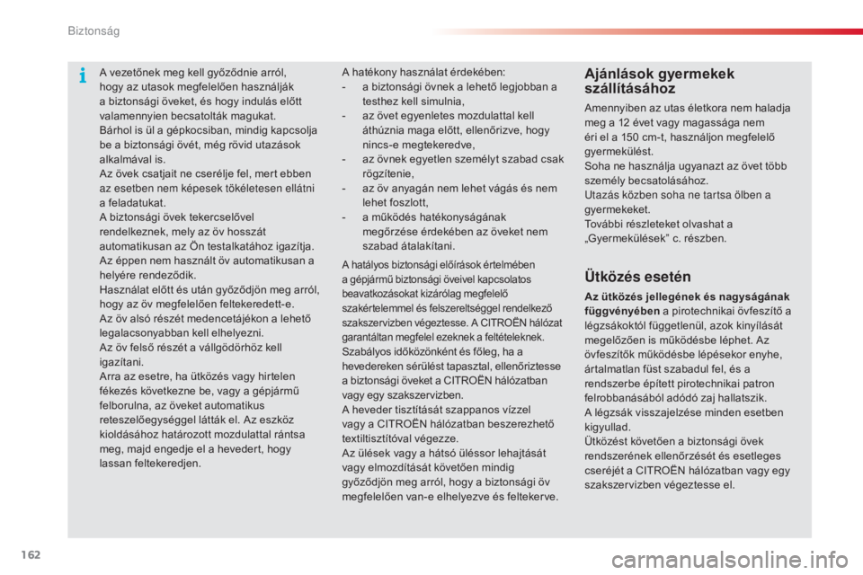 CITROEN C5 2015  Kezelési útmutató (in Hungarian) 162
C5_hu_Chap06_securite_ed01-2014
A vezetőnek meg kell győződnie arról, 
hogy az utasok megfelelően használják 
a biztonsági öveket, és hogy indulás előtt 
valamennyien becsatolták magu