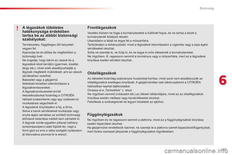 CITROEN C5 2015  Kezelési útmutató (in Hungarian) 167
C5_hu_Chap06_securite_ed01-2014
A légzsákok tökéletes 
hatékonysága érdekében 
tartsa be az alábbi biztonsági 
szabályokat:
Természetes, függőleges ülő helyzetet 
vegyen fel.
Kapcs