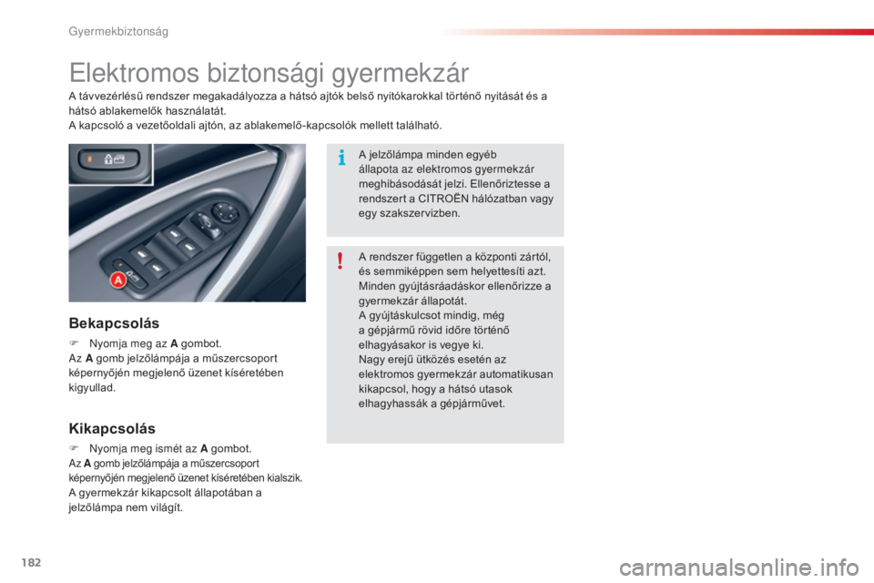 CITROEN C5 2015  Kezelési útmutató (in Hungarian) 182
C5_hu_Chap07_securite-enfant_ed01-2014
elektromos biztonsági gyermekzár
Bekapcsolás
F Nyomja meg az A gombot.az A gomb jelzőlámpája a műszercsoport 
képernyőjén megjelenő üzenet kísé