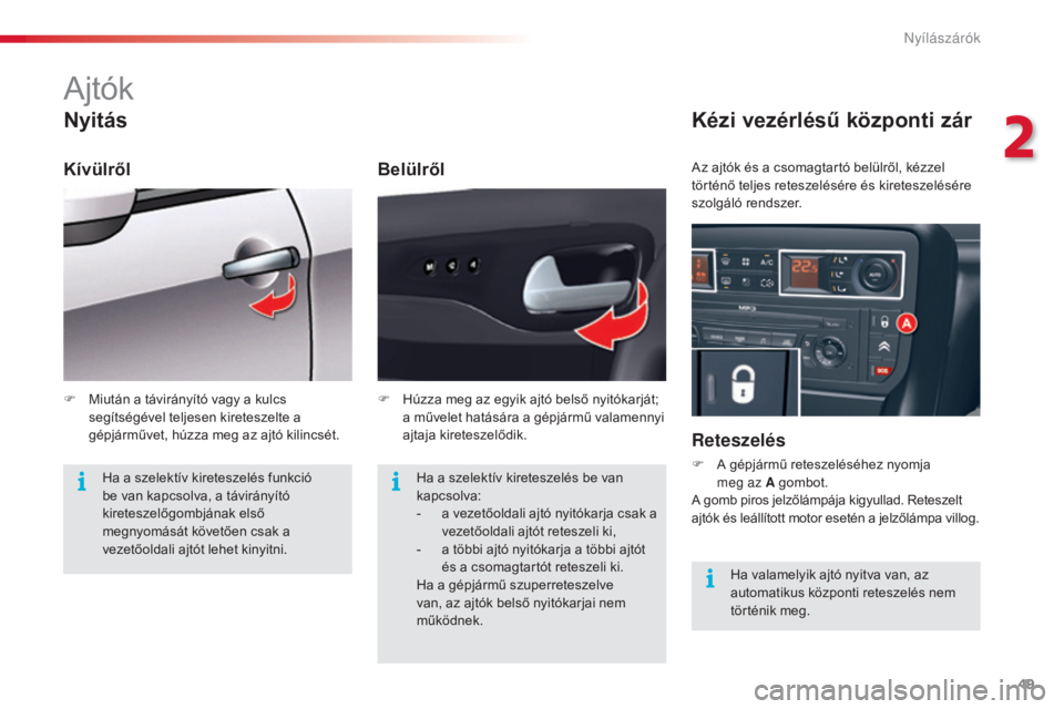 CITROEN C5 2015  Kezelési útmutató (in Hungarian) 49
C5_hu_Chap02_ouverture_ed01-2014
Ajtók
Nyitás
Belülről
Kézi vezérlésű központi zár
Reteszelés
F A gépjármű reteszeléséhez nyomja  meg az A gombot.
A gomb piros jelzőlámpája kigyu