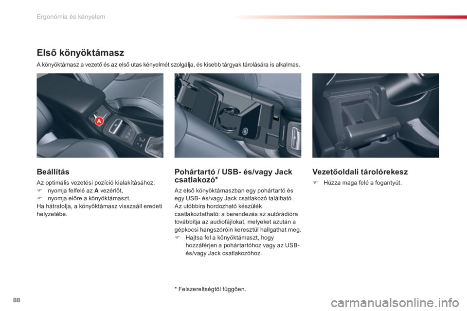 CITROEN C5 2015  Kezelési útmutató (in Hungarian) 88
C5_hu_Chap03_ergo-et-confort_ed01-2014
Első  könyöktámasz
A könyöktámasz a vezető és az első utas kényelmét szolgálja, és kisebb tárgyak tárolására is alkalmas.
Beállítás
Az op