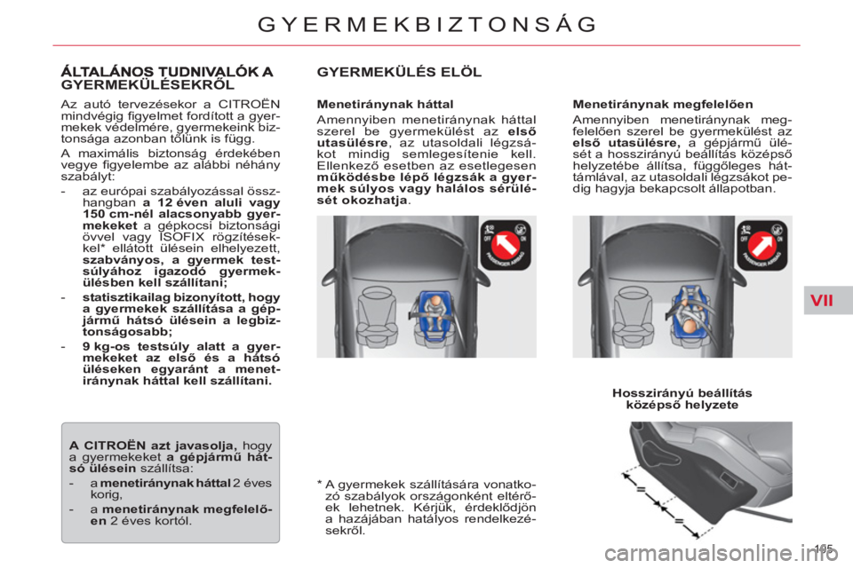 CITROEN C5 2014  Kezelési útmutató (in Hungarian) VII
105 
GYERMEKBIZTONSÁG
  Az autó tervezésekor a CITROËN 
mindvégig ﬁ gyelmet fordított a gyer-
mekek védelmére, gyermekeink biz-
tonsága azonban tőlünk is függ. 
  A maximális bizton