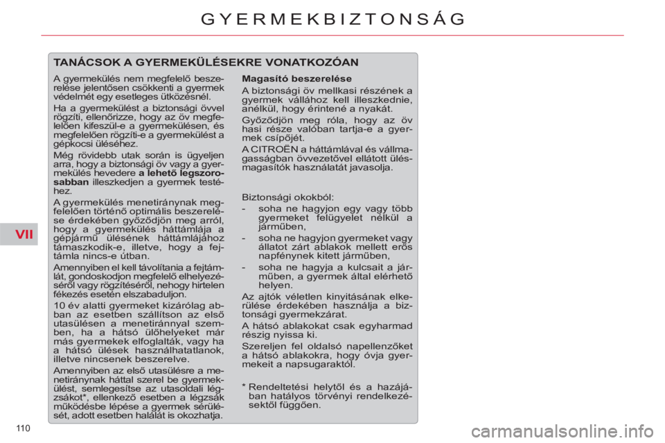 CITROEN C5 2014  Kezelési útmutató (in Hungarian) VII
110 
GYERMEKBIZTONSÁG
  TANÁCSOK A GYERMEKÜLÉSEKRE VONATKOZÓAN
 
 
Magasító beszerelése 
  A biztonsági öv mellkasi részének a 
gyermek vállához kell illeszkednie, 
anélkül, hogy 